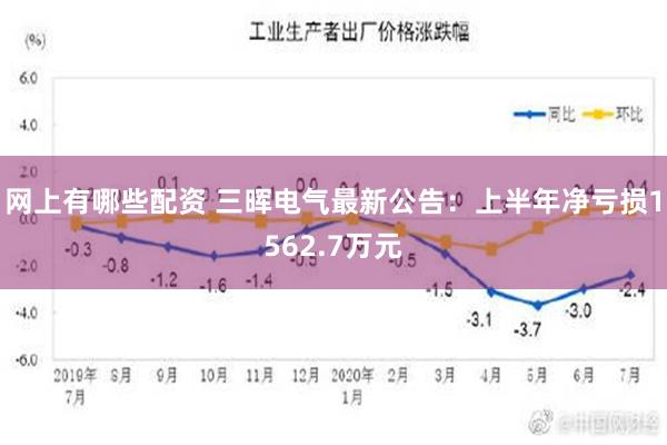 网上有哪些配资 三晖电气最新公告：上半年净亏损1562.7万元