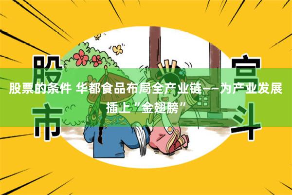 股票的条件 华都食品布局全产业链——为产业发展插上“金翅膀”