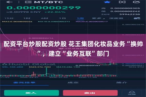 配资平台炒股配资炒股 花王集团化妆品业务“换帅”，建立“业务互联”部门